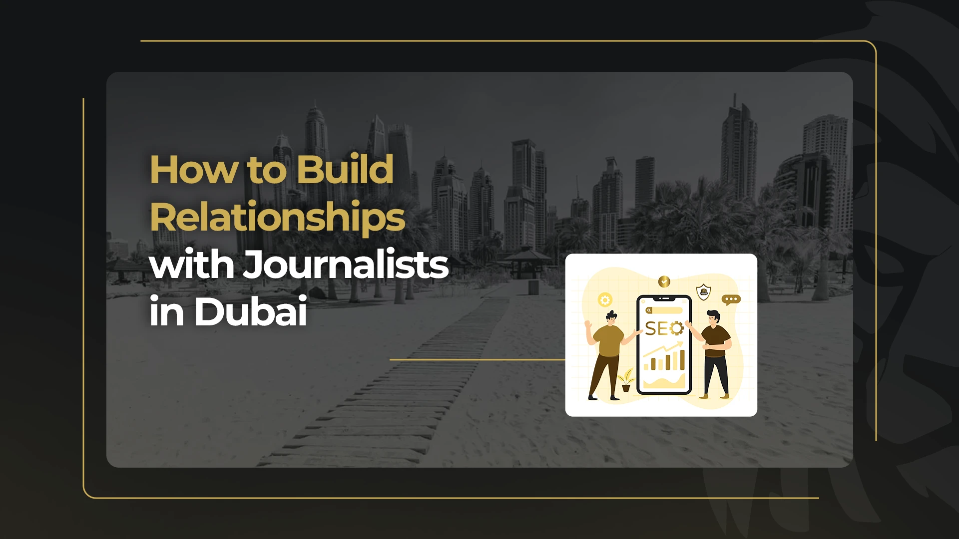 How to Build Relationships with Journalists in Dubai